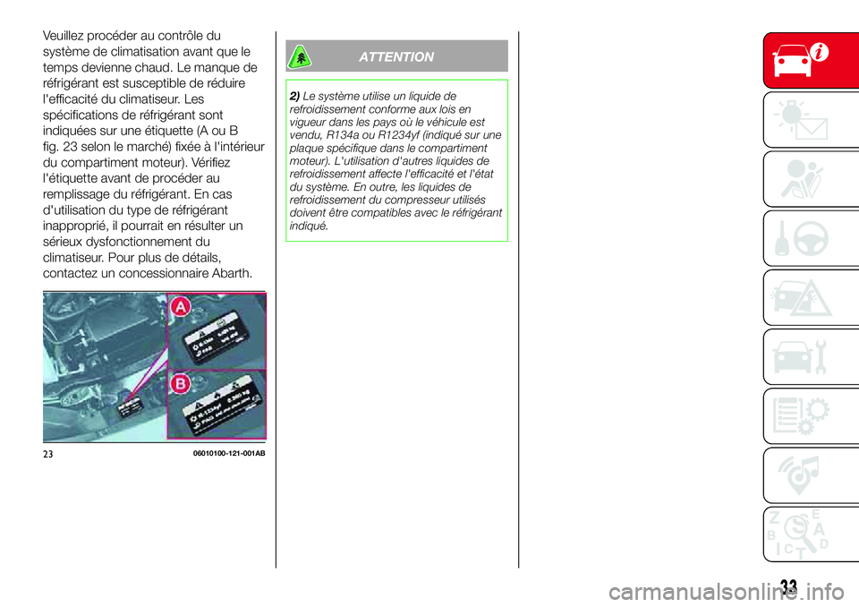 Abarth 124 Spider 2018 Notice dentretien (in French) Veuillez procéder au contrôle du
système de climatisation avant que le
temps devienne chaud. Le manque de
réfrigérant est susceptible de réduire
l'efficacité du climatiseur. Les
spécificat Abarth 124 Spider 2018 Notice dentretien (in French) Veuillez procéder au contrôle du
système de climatisation avant que le
temps devienne chaud. Le manque de
réfrigérant est susceptible de réduire
l'efficacité du climatiseur. Les
spécificat