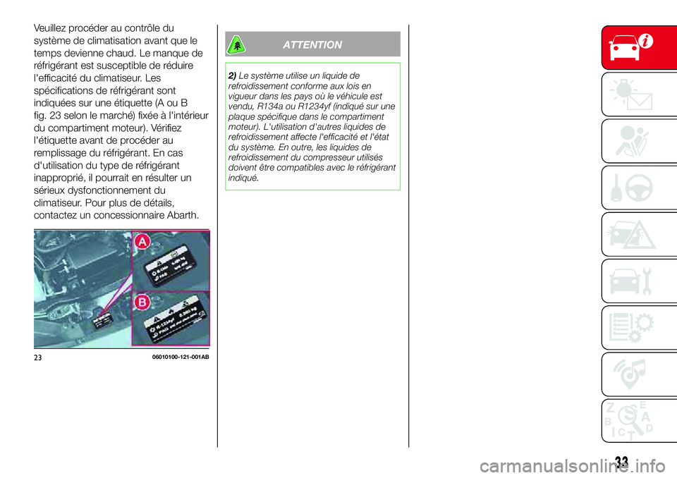 Abarth 124 Spider 2018  Notice dentretien (in French) Veuillez procéder au contrôle du
système de climatisation avant que le
temps devienne chaud. Le manque de
réfrigérant est susceptible de réduire
l'efficacité du climatiseur. Les
spécificat