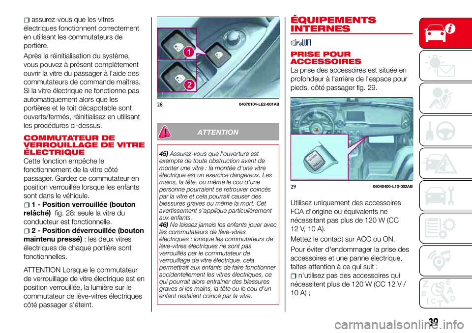 Abarth 124 Spider 2018 Notice dentretien (in French) assurez-vous que les vitres
électriques fonctionnent correctement
en utilisant les commutateurs de
portière.
Après la réinitialisation du système,
vous pouvez à présent complètement
ouvrir la Abarth 124 Spider 2018 Notice dentretien (in French) assurez-vous que les vitres
électriques fonctionnent correctement
en utilisant les commutateurs de
portière.
Après la réinitialisation du système,
vous pouvez à présent complètement
ouvrir la