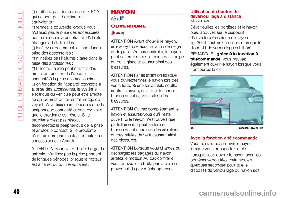 Abarth 124 Spider 2018 Notice dentretien (in French) n'utilisez pas des accessoires FCA
qui ne sont pas d'origine ou
équivalents ;
fermez le couvercle lorsque vous
n'utilisez pas la prise des accessoires
pour empêcher la pénétration d Abarth 124 Spider 2018 Notice dentretien (in French) n'utilisez pas des accessoires FCA
qui ne sont pas d'origine ou
équivalents ;
fermez le couvercle lorsque vous
n'utilisez pas la prise des accessoires
pour empêcher la pénétration d