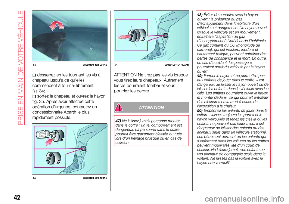 Abarth 124 Spider 2018 Notice dentretien (in French) desserrez en les tournant les vis à
chapeau jusqu'à ce qu'elles
commencent à tourner librement
fig. 34;
sortez le chapeau et ouvrez le hayon
fig. 35. Après avoir effectué cette
opération Abarth 124 Spider 2018 Notice dentretien (in French) desserrez en les tournant les vis à
chapeau jusqu'à ce qu'elles
commencent à tourner librement
fig. 34;
sortez le chapeau et ouvrez le hayon
fig. 35. Après avoir effectué cette
opération