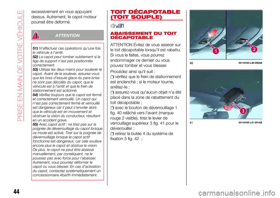 Abarth 124 Spider 2018 Notice dentretien (in French) excessivement en vous appuyant
dessus. Autrement, le capot moteur
pourrait être déformé.
ATTENTION
51)N'effectuez ces opérations qu'une fois
le véhicule à l'arrêt.
52)Le capot peut Abarth 124 Spider 2018 Notice dentretien (in French) excessivement en vous appuyant
dessus. Autrement, le capot moteur
pourrait être déformé.
ATTENTION
51)N'effectuez ces opérations qu'une fois
le véhicule à l'arrêt.
52)Le capot peut