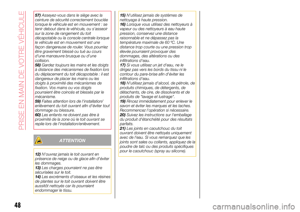 Abarth 124 Spider 2018  Notice dentretien (in French) 57)Asseyez-vous dans le siège avec la
ceinture de sécurité correctement bouclée
lorsque le véhicule est en mouvement : se
tenir debout dans le véhicule, ou s'asseoir
sur la zone de rangement