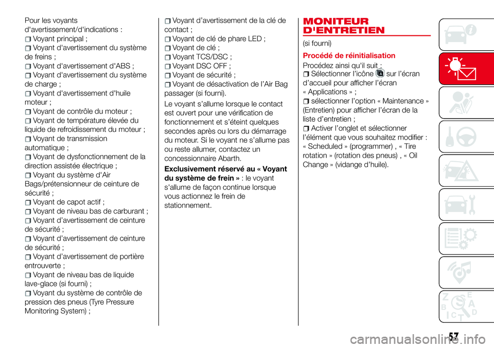 Abarth 124 Spider 2018 Notice dentretien (in French) Pour les voyants
d'avertissement/d'indications :
Voyant principal ;
Voyant d'avertissement du système
de freins ;
Voyant d'avertissement d'ABS ;
Voyant d'avertissement du syst Abarth 124 Spider 2018 Notice dentretien (in French) Pour les voyants
d'avertissement/d'indications :
Voyant principal ;
Voyant d'avertissement du système
de freins ;
Voyant d'avertissement d'ABS ;
Voyant d'avertissement du syst