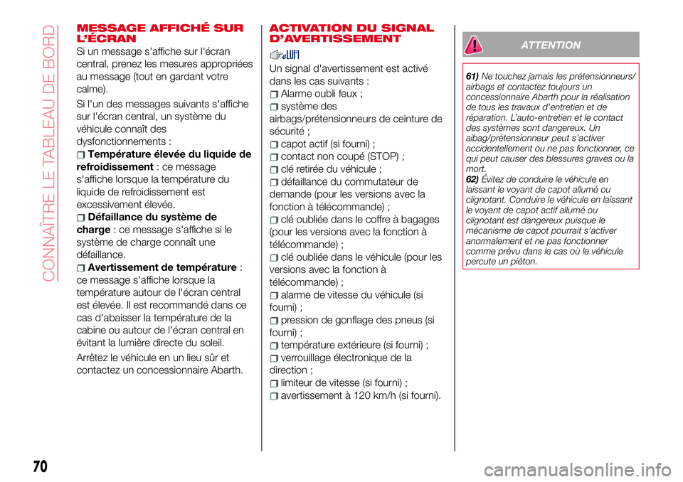 Abarth 124 Spider 2018 Notice dentretien (in French) MESSAGE AFFICHÉ SUR
L’ÉCRAN
Si un message s'affiche sur l'écran
central, prenez les mesures appropriées
au message (tout en gardant votre
calme).
Si l'un des messages suivants s' Abarth 124 Spider 2018 Notice dentretien (in French) MESSAGE AFFICHÉ SUR
L’ÉCRAN
Si un message s'affiche sur l'écran
central, prenez les mesures appropriées
au message (tout en gardant votre
calme).
Si l'un des messages suivants s'