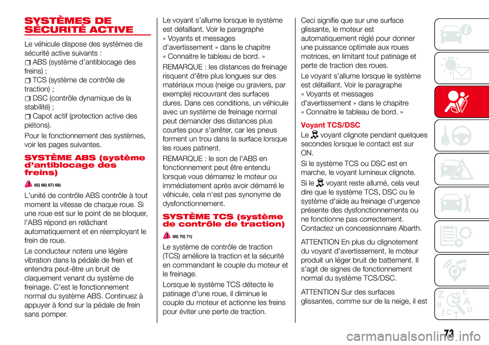 Abarth 124 Spider 2018 Notice dentretien (in French) SYSTÈMES DE
SÉCURITÉ ACTIVE
Le véhicule dispose des systèmes de
sécurité active suivants :
ABS (système d’antiblocage des
freins) ;
TCS (système de contrôle de
traction) ;
DSC (contrôle d Abarth 124 Spider 2018 Notice dentretien (in French) SYSTÈMES DE
SÉCURITÉ ACTIVE
Le véhicule dispose des systèmes de
sécurité active suivants :
ABS (système d’antiblocage des
freins) ;
TCS (système de contrôle de
traction) ;
DSC (contrôle d