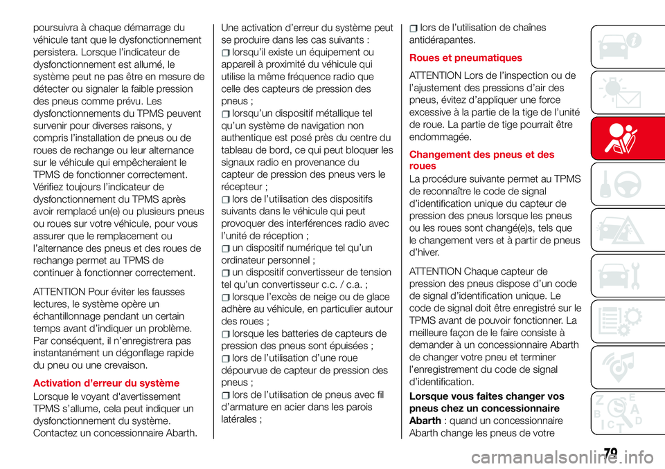 Abarth 124 Spider 2018 Notice dentretien (in French) poursuivra à chaque démarrage du
véhicule tant que le dysfonctionnement
persistera. Lorsque l’indicateur de
dysfonctionnement est allumé, le
système peut ne pas être en mesure de
détecter ou Abarth 124 Spider 2018 Notice dentretien (in French) poursuivra à chaque démarrage du
véhicule tant que le dysfonctionnement
persistera. Lorsque l’indicateur de
dysfonctionnement est allumé, le
système peut ne pas être en mesure de
détecter ou