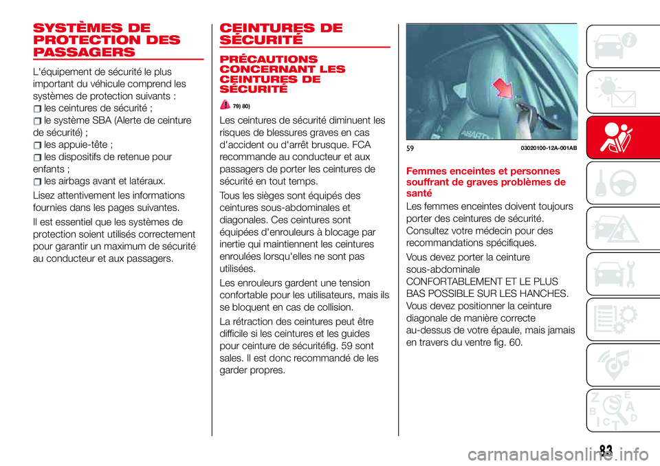 Abarth 124 Spider 2018  Notice dentretien (in French) SYSTÈMES DE
PROTECTION DES
PASSAGERS
L'équipement de sécurité le plus
important du véhicule comprend les
systèmes de protection suivants :
les ceintures de sécurité ;
le système SBA (Aler