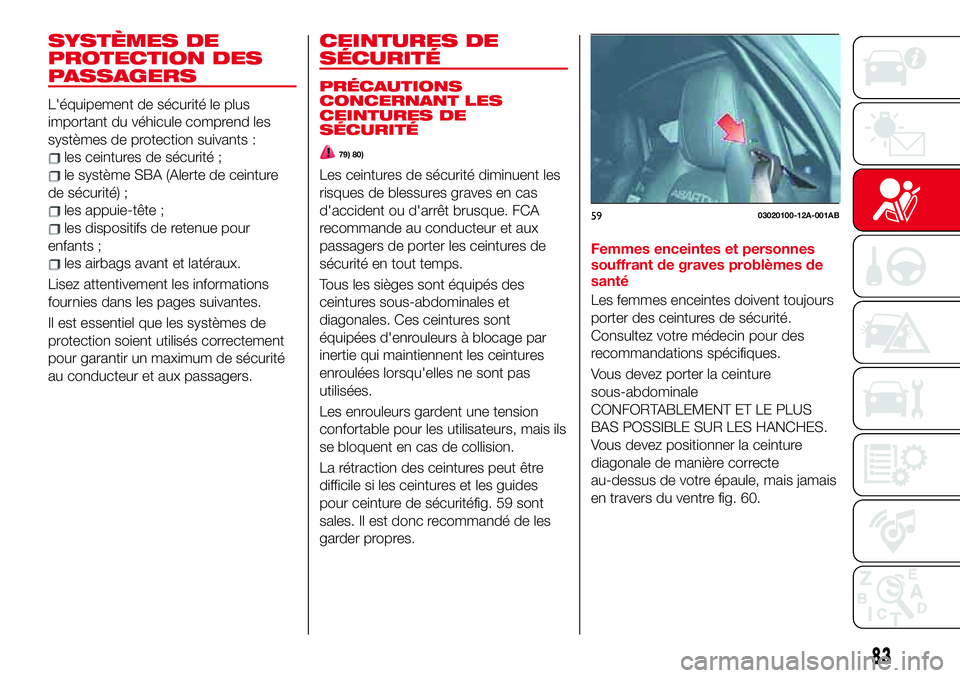 Abarth 124 Spider 2018 Notice dentretien (in French) SYSTÈMES DE
PROTECTION DES
PASSAGERS
L'équipement de sécurité le plus
important du véhicule comprend les
systèmes de protection suivants :
les ceintures de sécurité ;
le système SBA (Aler Abarth 124 Spider 2018 Notice dentretien (in French) SYSTÈMES DE
PROTECTION DES
PASSAGERS
L'équipement de sécurité le plus
important du véhicule comprend les
systèmes de protection suivants :
les ceintures de sécurité ;
le système SBA (Aler