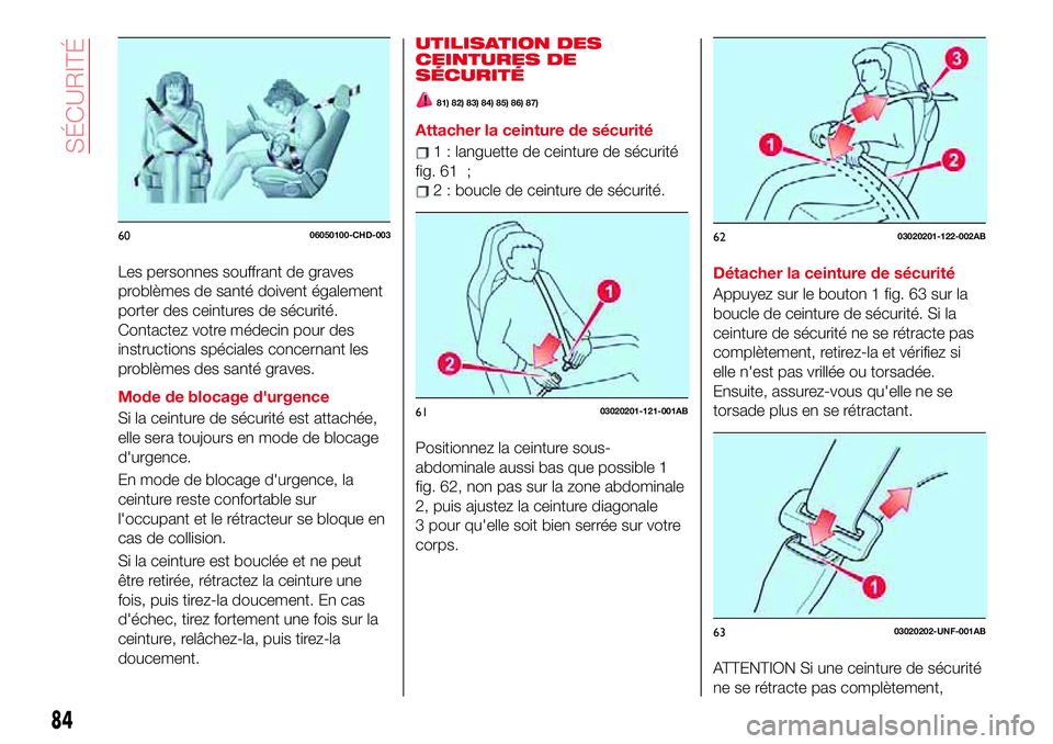 Abarth 124 Spider 2018 Notice dentretien (in French) Les personnes souffrant de graves
problèmes de santé doivent également
porter des ceintures de sécurité.
Contactez votre médecin pour des
instructions spéciales concernant les
problèmes des sa Abarth 124 Spider 2018 Notice dentretien (in French) Les personnes souffrant de graves
problèmes de santé doivent également
porter des ceintures de sécurité.
Contactez votre médecin pour des
instructions spéciales concernant les
problèmes des sa