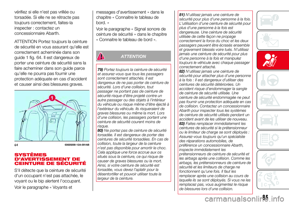 Abarth 124 Spider 2018  Notice dentretien (in French) vérifiez si elle n'est pas vrillée ou
torsadée. Si elle ne se rétracte pas
toujours correctement, faites-la
inspecter : contactez un
concessionnaire Abarth.
ATTENTION Portez toujours la ceintu