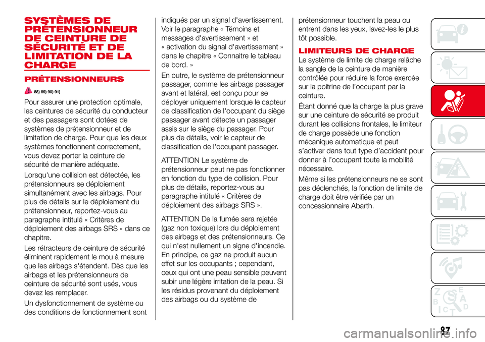 Abarth 124 Spider 2018 Notice dentretien (in French) SYSTÈMES DE
PRÉTENSIONNEUR
DE CEINTURE DE
SÉCURITÉ ET DE
LIMITATION DE LA
CHARGE
PRÉTENSIONNEURS
88) 89) 90) 91)
Pour assurer une protection optimale,
les ceintures de sécurité du conducteur
et Abarth 124 Spider 2018 Notice dentretien (in French) SYSTÈMES DE
PRÉTENSIONNEUR
DE CEINTURE DE
SÉCURITÉ ET DE
LIMITATION DE LA
CHARGE
PRÉTENSIONNEURS
88) 89) 90) 91)
Pour assurer une protection optimale,
les ceintures de sécurité du conducteur
et