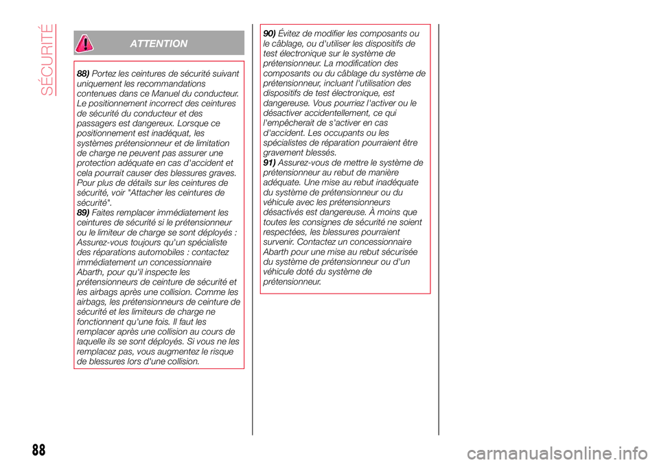Abarth 124 Spider 2018 Notice dentretien (in French) ATTENTION
88)Portez les ceintures de sécurité suivant
uniquement les recommandations
contenues dans ce Manuel du conducteur.
Le positionnement incorrect des ceintures
de sécurité du conducteur et Abarth 124 Spider 2018 Notice dentretien (in French) ATTENTION
88)Portez les ceintures de sécurité suivant
uniquement les recommandations
contenues dans ce Manuel du conducteur.
Le positionnement incorrect des ceintures
de sécurité du conducteur et