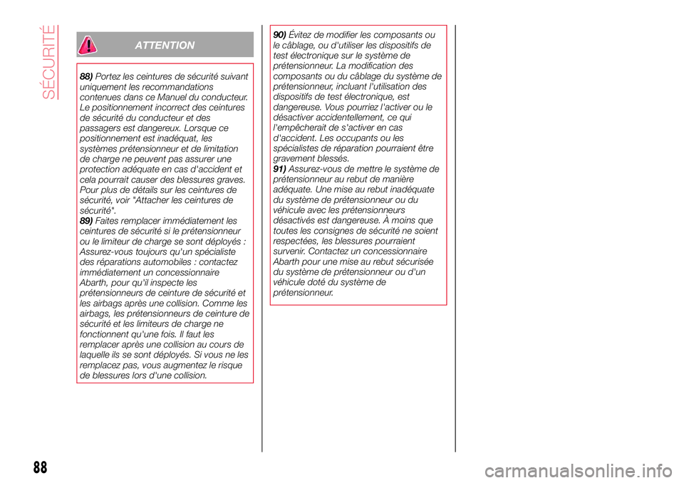 Abarth 124 Spider 2018  Notice dentretien (in French) ATTENTION
88)Portez les ceintures de sécurité suivant
uniquement les recommandations
contenues dans ce Manuel du conducteur.
Le positionnement incorrect des ceintures
de sécurité du conducteur et 