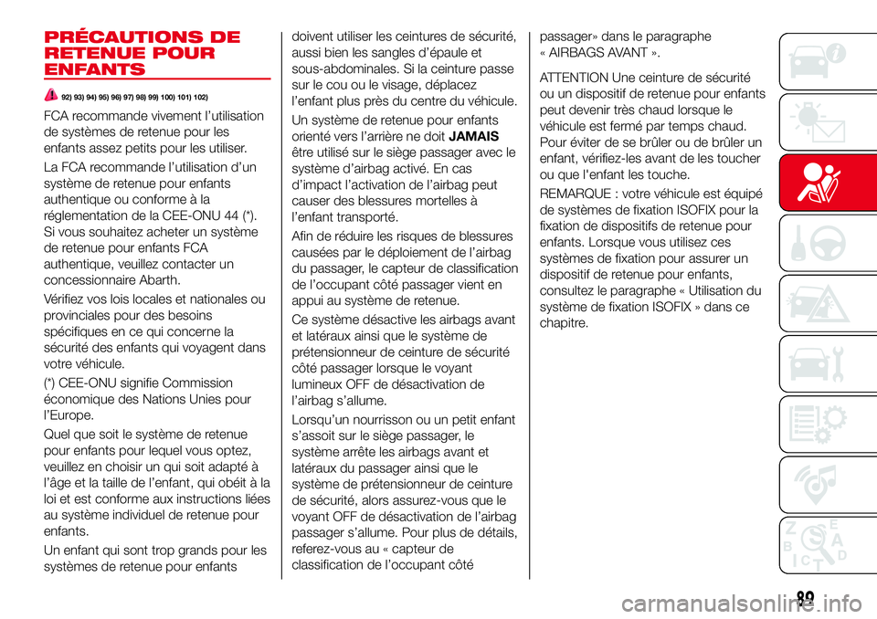 Abarth 124 Spider 2018 Notice dentretien (in French) PRÉCAUTIONS DE
RETENUE POUR
ENFANTS
92) 93) 94) 95) 96) 97) 98) 99) 100) 101) 102)
FCA recommande vivement l’utilisation
de systèmes de retenue pour les
enfants assez petits pour les utiliser.
La Abarth 124 Spider 2018 Notice dentretien (in French) PRÉCAUTIONS DE
RETENUE POUR
ENFANTS
92) 93) 94) 95) 96) 97) 98) 99) 100) 101) 102)
FCA recommande vivement l’utilisation
de systèmes de retenue pour les
enfants assez petits pour les utiliser.
La
