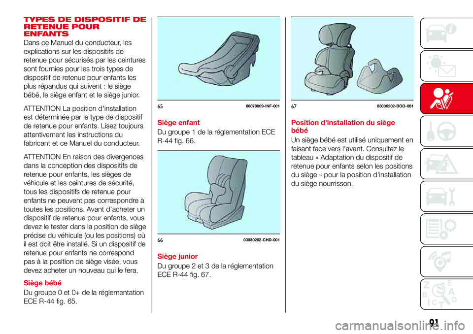 Abarth 124 Spider 2018 Notice dentretien (in French) TYPES DE DISPOSITIF DE
RETENUE POUR
ENFANTS
Dans ce Manuel du conducteur, les
explications sur les dispositifs de
retenue pour sécurisés par les ceintures
sont fournies pour les trois types de
dispo Abarth 124 Spider 2018 Notice dentretien (in French) TYPES DE DISPOSITIF DE
RETENUE POUR
ENFANTS
Dans ce Manuel du conducteur, les
explications sur les dispositifs de
retenue pour sécurisés par les ceintures
sont fournies pour les trois types de
dispo
