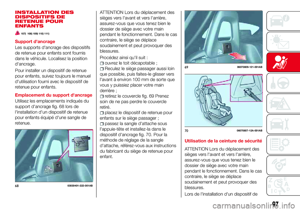 Abarth 124 Spider 2018 Notice dentretien (in French) INSTALLATION DES
DISPOSITIFS DE
RETENUE POUR
ENFANTS
107) 108) 109) 110) 111)
Support d'ancrage
Les supports d'ancrage des dispositifs
de retenue pour enfants sont fournis
dans le véhicule. L Abarth 124 Spider 2018 Notice dentretien (in French) INSTALLATION DES
DISPOSITIFS DE
RETENUE POUR
ENFANTS
107) 108) 109) 110) 111)
Support d'ancrage
Les supports d'ancrage des dispositifs
de retenue pour enfants sont fournis
dans le véhicule. L