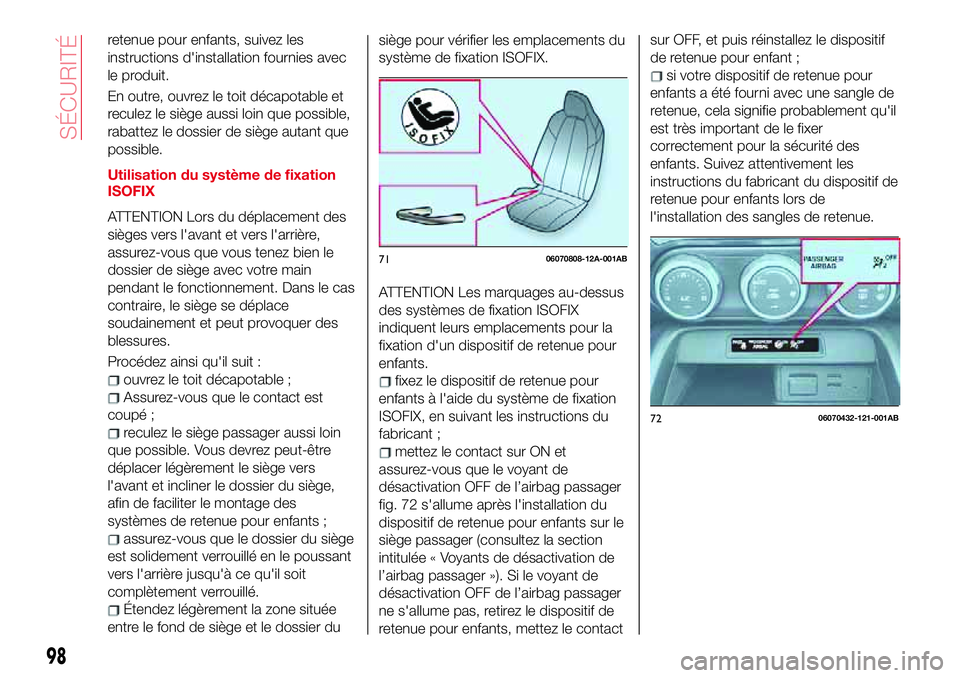 Abarth 124 Spider 2018 Notice dentretien (in French) retenue pour enfants, suivez les
instructions d'installation fournies avec
le produit.
En outre, ouvrez le toit décapotable et
reculez le siège aussi loin que possible,
rabattez le dossier de si Abarth 124 Spider 2018 Notice dentretien (in French) retenue pour enfants, suivez les
instructions d'installation fournies avec
le produit.
En outre, ouvrez le toit décapotable et
reculez le siège aussi loin que possible,
rabattez le dossier de si