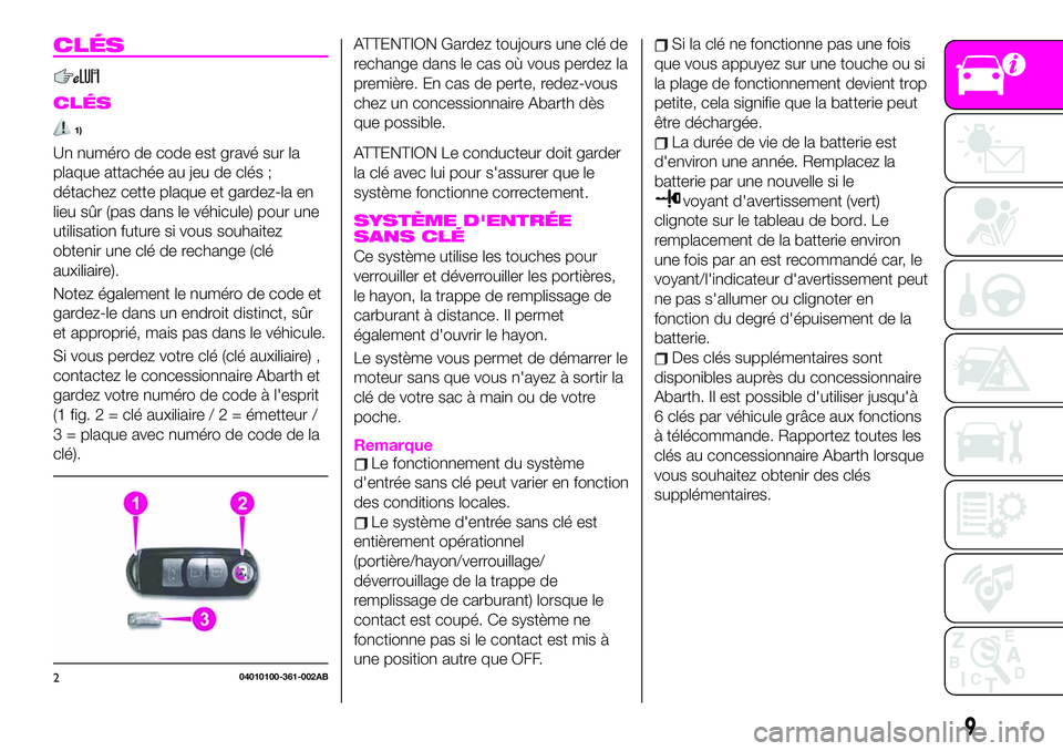 Abarth 124 Spider 2019  Notice dentretien (in French) CLÉS
CLÉS
1)
Un numéro de code est gravé sur la
plaque attachée au jeu de clés ;
détachez cette plaque et gardez-la en
lieu sûr (pas dans le véhicule) pour une
utilisation future si vous souh