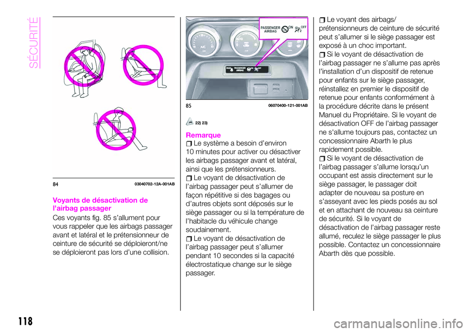 Abarth 124 Spider 2021 Notice dentretien (in French) Voyants de désactivation de
l’airbag passager
Ces voyants fig. 85 s’allument pour
vous rappeler que les airbags passager
avant et latéral et le prétensionneur de
ceinture de sécurité se dépl Abarth 124 Spider 2021 Notice dentretien (in French) Voyants de désactivation de
l’airbag passager
Ces voyants fig. 85 s’allument pour
vous rappeler que les airbags passager
avant et latéral et le prétensionneur de
ceinture de sécurité se dépl