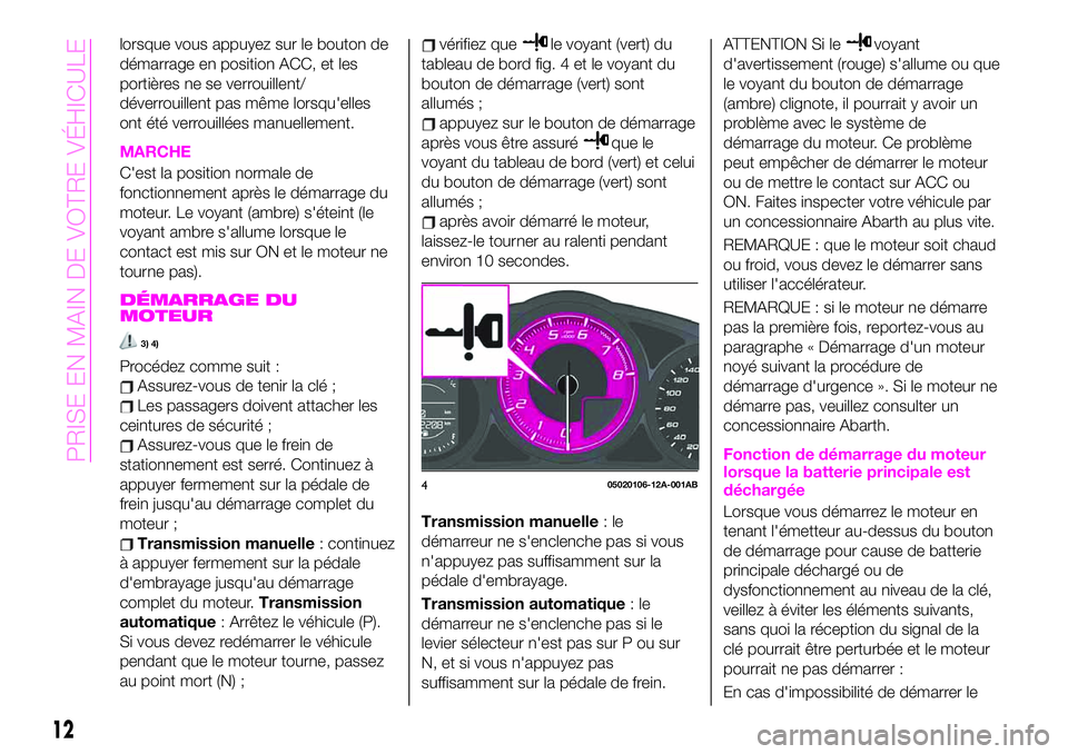 Abarth 124 Spider 2021  Notice dentretien (in French) lorsque vous appuyez sur le bouton de
démarrage en position ACC, et les
portières ne se verrouillent/
déverrouillent pas même lorsqu'elles
ont été verrouillées manuellement.
MARCHE
C'es