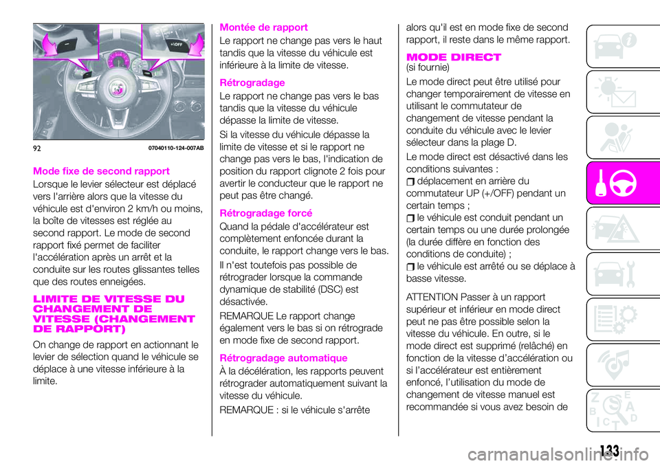 Abarth 124 Spider 2020  Notice dentretien (in French) Mode fixe de second rapport
Lorsque le levier sélecteur est déplacé
vers l'arrière alors que la vitesse du
véhicule est d'environ 2 km/h ou moins,
la boîte de vitesses est réglée au
se