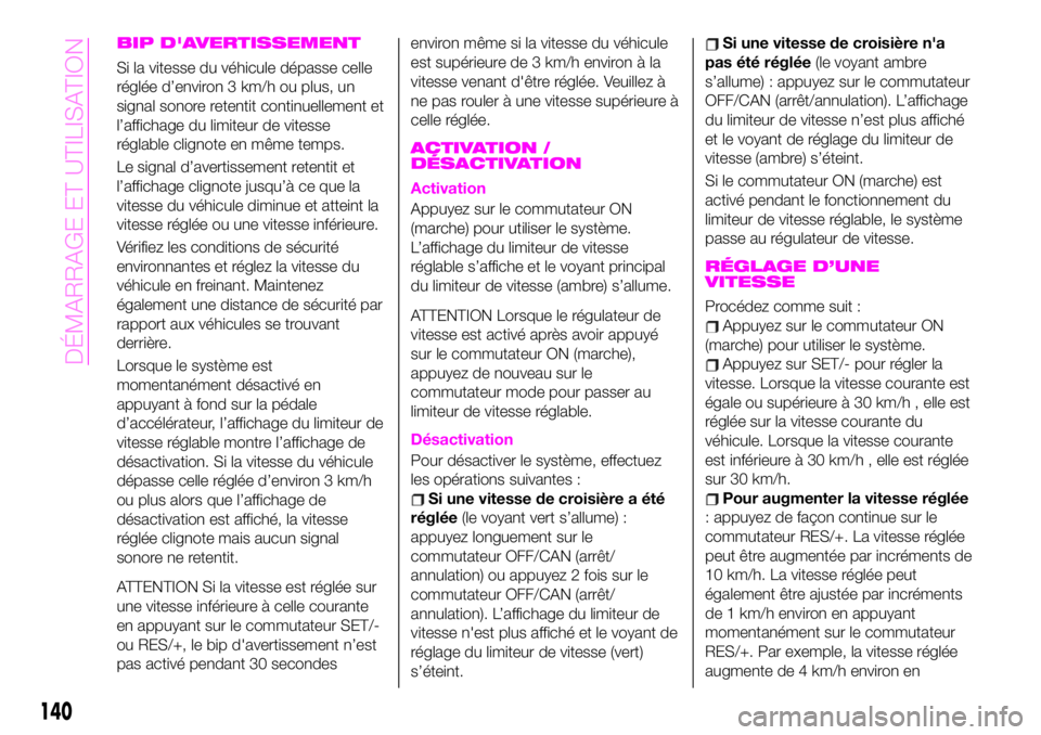 Abarth 124 Spider 2020  Notice dentretien (in French) BIP D'AVERTISSEMENT
Si la vitesse du véhicule dépasse celle
réglée d’environ 3 km/h ou plus, un
signal sonore retentit continuellement et
l’affichage du limiteur de vitesse
réglable clign