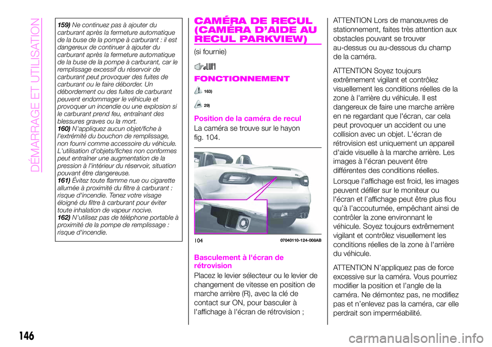 Abarth 124 Spider 2020  Notice dentretien (in French) 159)Ne continuez pas à ajouter du
carburant après la fermeture automatique
de la buse de la pompe à carburant : il est
dangereux de continuer à ajouter du
carburant après la fermeture automatique
