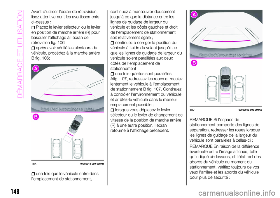 Abarth 124 Spider 2020  Notice dentretien (in French) Avant d'utiliser l'écran de rétrovision,
lisez attentivement les avertissements
ci-dessus :
Placez le levier sélecteur ou le levier
en position de marche arrière (R) pour
basculer l'af