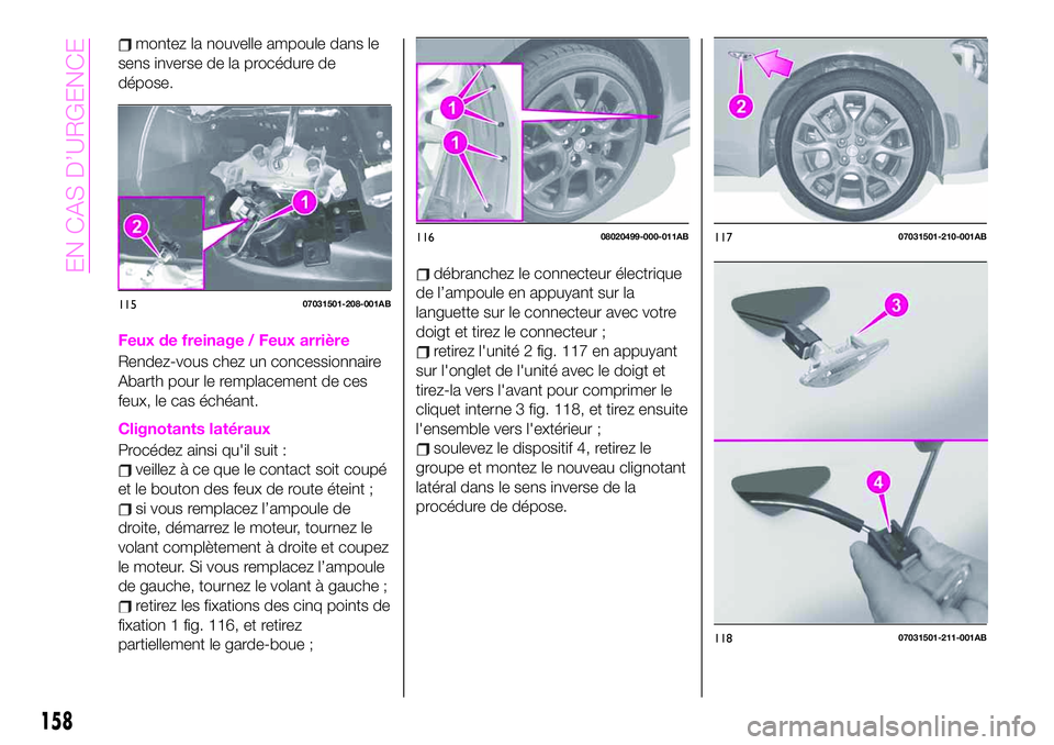 Abarth 124 Spider 2020  Notice dentretien (in French) montez la nouvelle ampoule dans le
sens inverse de la procédure de
dépose.
Feux de freinage / Feux arrière
Rendez-vous chez un concessionnaire
Abarth pour le remplacement de ces
feux, le cas éché