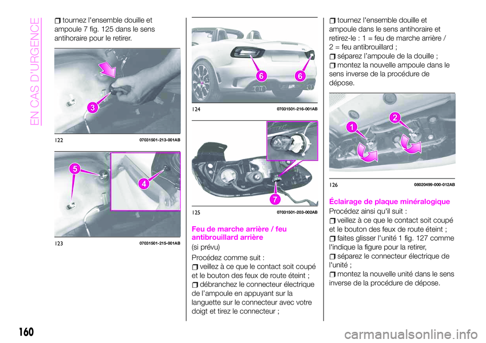 Abarth 124 Spider 2020  Notice dentretien (in French) tournez l'ensemble douille et
ampoule 7 fig. 125 dans le sens
antihoraire pour le retirer.
Feu de marche arrière / feu
antibrouillard arrière
(si prévu)
Procédez comme suit :
veillez à ce que