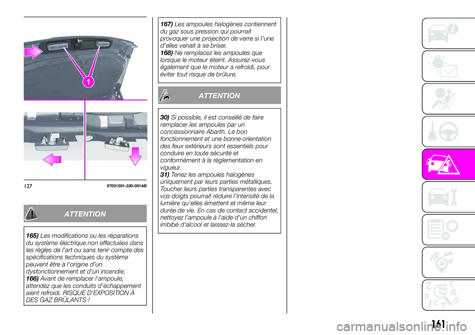 Abarth 124 Spider 2020  Notice dentretien (in French) ATTENTION
165)Les modifications ou les réparations
du système électrique non effectuées dans
les règles de l'art ou sans tenir compte des
spécifications techniques du système
peuvent être 
