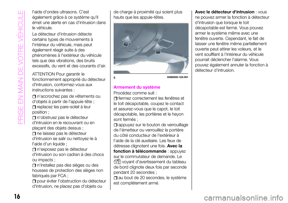 Abarth 124 Spider 2019  Notice dentretien (in French) l'aide d'ondes ultrasons. C'est
également grâce à ce système qu'il
émet une alerte en cas d'intrusion dans
le véhicule.
Le détecteur d'intrusion détecte
certains types 