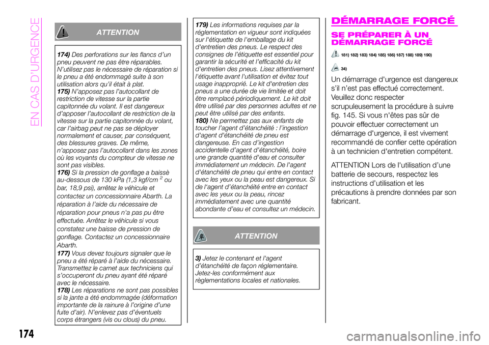 Abarth 124 Spider 2020 Notice dentretien (in French) ATTENTION
174)Des perforations sur les flancs d’un
pneu peuvent ne pas être réparables.
N’utilisez pas le nécessaire de réparation si
le pneu a été endommagé suite à son
utilisation alors Abarth 124 Spider 2020 Notice dentretien (in French) ATTENTION
174)Des perforations sur les flancs d’un
pneu peuvent ne pas être réparables.
N’utilisez pas le nécessaire de réparation si
le pneu a été endommagé suite à son
utilisation alors