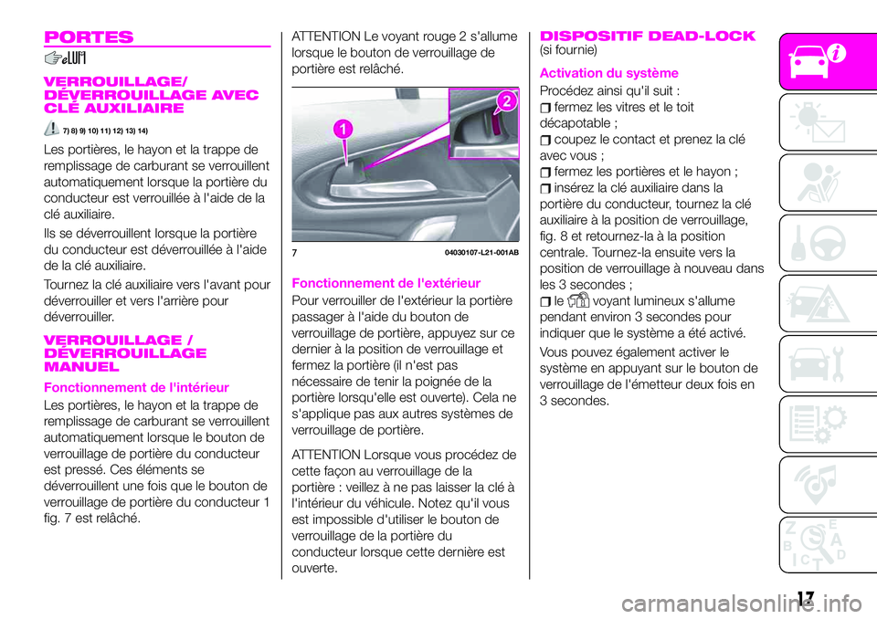 Abarth 124 Spider 2021  Notice dentretien (in French) PORTES
VERROUILLAGE/
DÉVERROUILLAGE AVEC
CLÉ AUXILIAIRE
7) 8) 9) 10) 11) 12) 13) 14)
Les portières, le hayon et la trappe de
remplissage de carburant se verrouillent
automatiquement lorsque la port