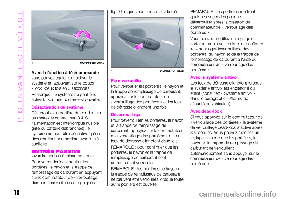 Abarth 124 Spider 2019  Notice dentretien (in French) Avec la fonction à télécommande:
vous pouvez également activer le
système en appuyant sur le bouton
« lock »deux fois en 3 secondes.
Remarque : le système ne peut être
activé lorsqu'une 