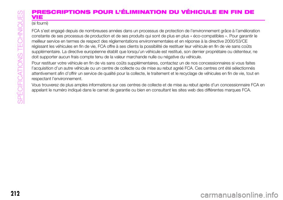 Abarth 124 Spider 2020  Notice dentretien (in French) PRESCRIPTIONS POUR L’ÉLIMINATION DU VÉHICULE EN FIN DE
VIE
(si fourni)
FCA s’est engagé depuis de nombreuses années dans un processus de protection de l’environnement grâce à l’améliora