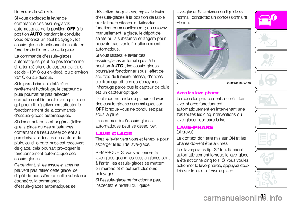 Abarth 124 Spider 2021  Notice dentretien (in French) l’intérieur du véhicule.
Si vous déplacez le levier de
commande des essuie-glaces
automatiques de la positionOFFàla
positionAUTOpendant la conduite,
vous obtenez un seul balayage ; les
essuie-gl