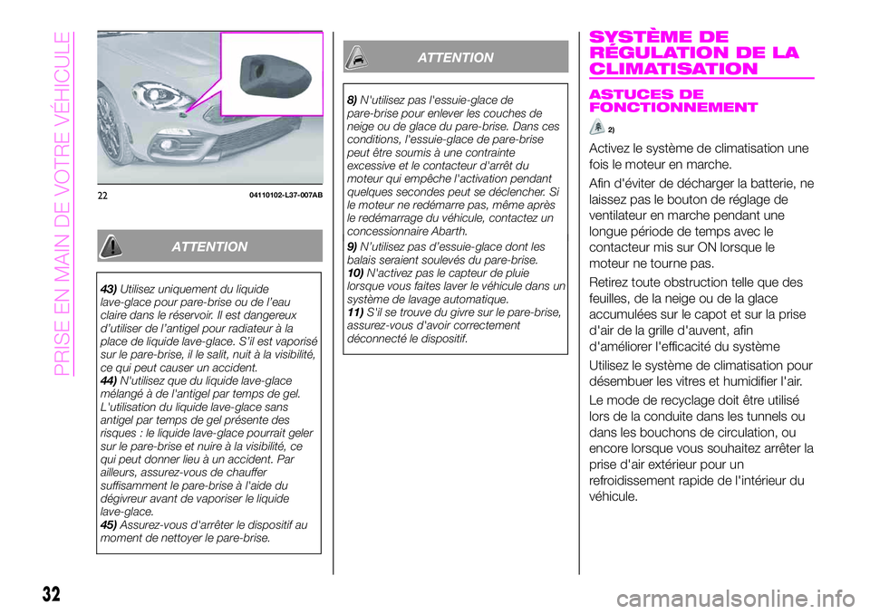 Abarth 124 Spider 2019  Notice dentretien (in French) ATTENTION
ATTENTION
SYSTÈME DE
RÉGULATION DE LA
CLIMATISATION
ASTUCES DE
FONCTIONNEMENT
2)
Activez le système de climatisation une
fois le moteur en marche.
Afin d'éviter de décharger la batt