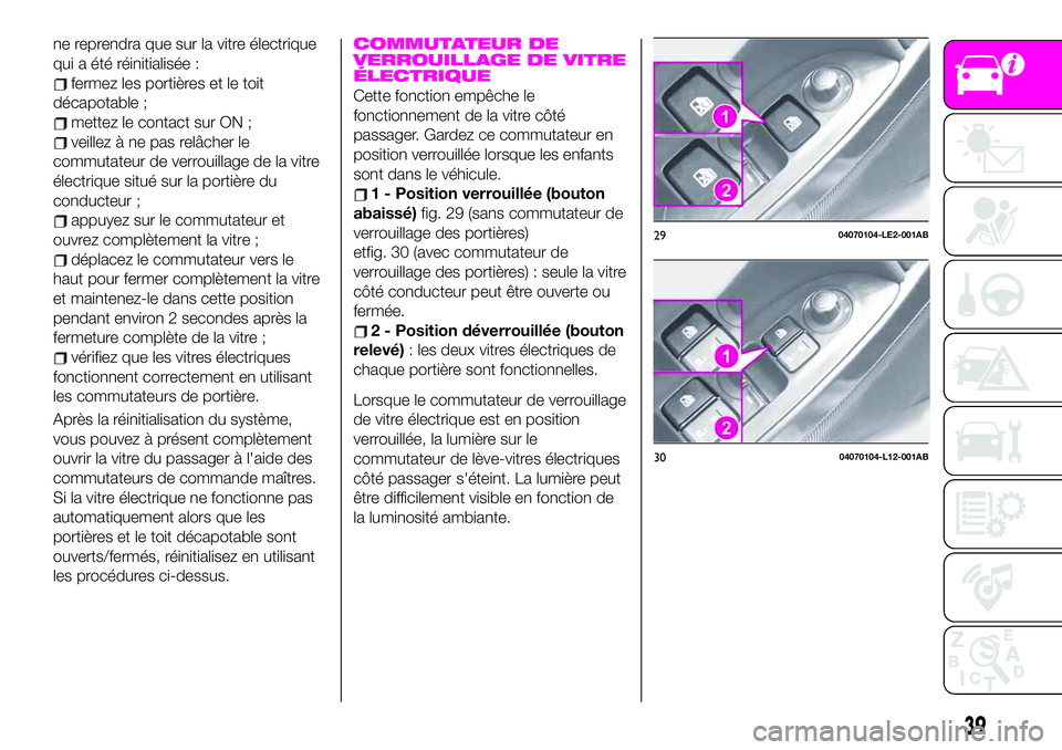Abarth 124 Spider 2020 Notice dentretien (in French) ne reprendra que sur la vitre électrique
qui a été réinitialisée :
fermez les portières et le toit
décapotable ;
mettez le contact sur ON ;
veillez à ne pas relâcher le
commutateur de verroui Abarth 124 Spider 2020 Notice dentretien (in French) ne reprendra que sur la vitre électrique
qui a été réinitialisée :
fermez les portières et le toit
décapotable ;
mettez le contact sur ON ;
veillez à ne pas relâcher le
commutateur de verroui