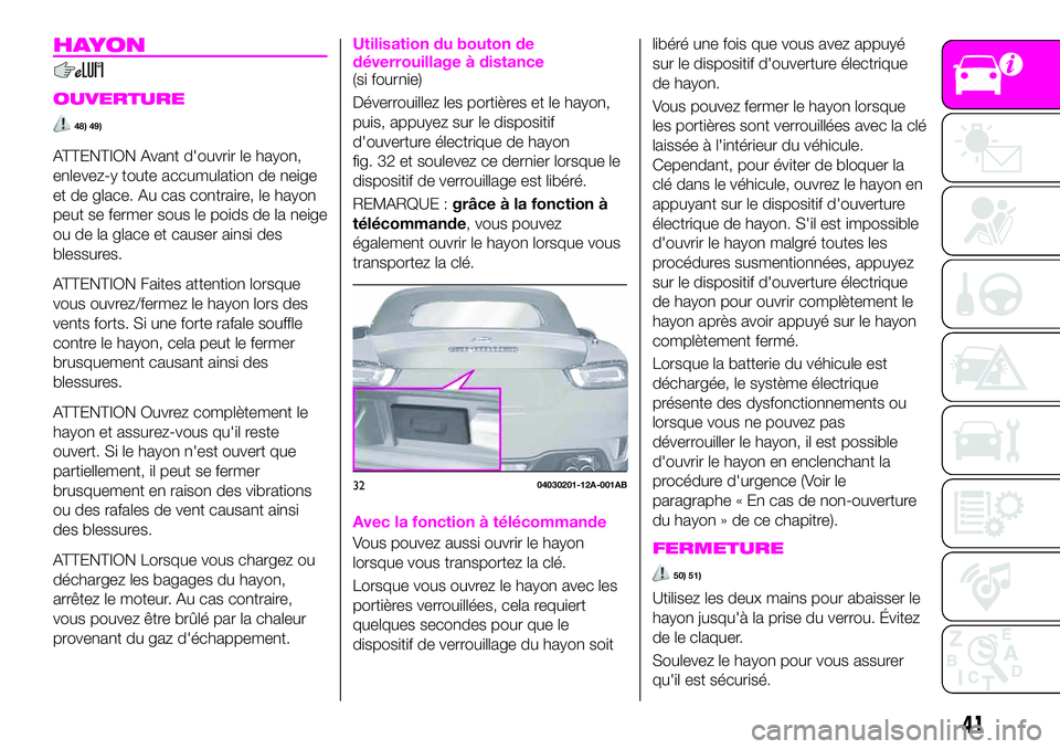 Abarth 124 Spider 2020 Notice dentretien (in French) HAYON
OUVERTURE
48) 49)
ATTENTION Avant d'ouvrir le hayon,
enlevez-y toute accumulation de neige
et de glace. Au cas contraire, le hayon
peut se fermer sous le poids de la neige
ou de la glace et Abarth 124 Spider 2020 Notice dentretien (in French) HAYON
OUVERTURE
48) 49)
ATTENTION Avant d'ouvrir le hayon,
enlevez-y toute accumulation de neige
et de glace. Au cas contraire, le hayon
peut se fermer sous le poids de la neige
ou de la glace et