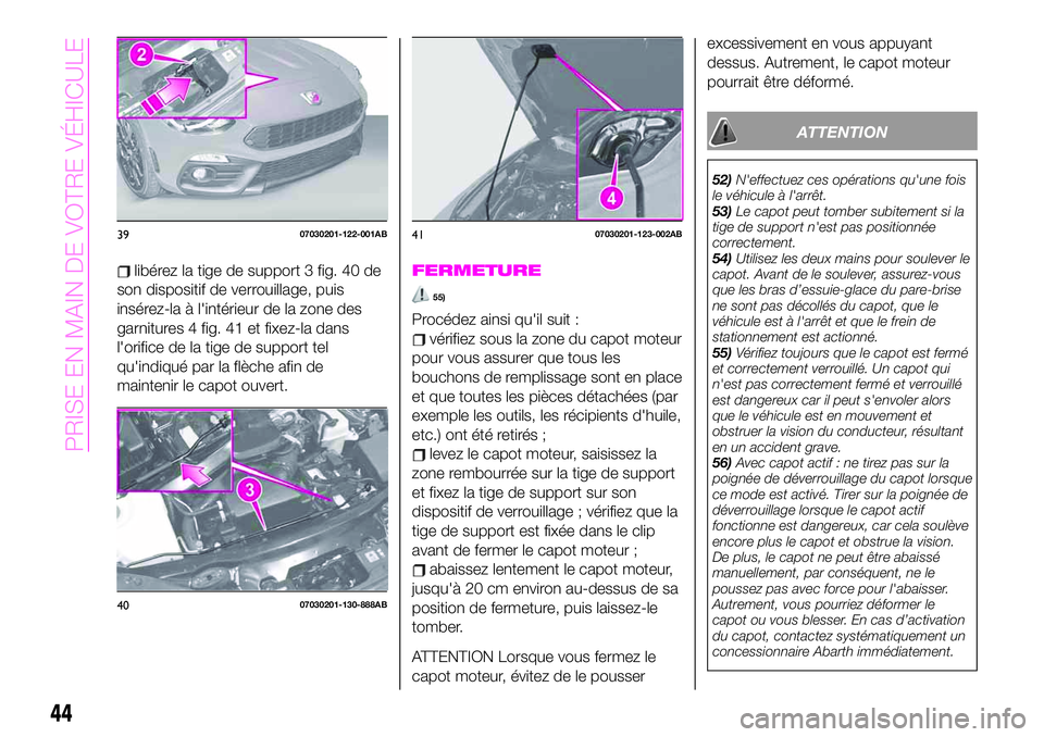 Abarth 124 Spider 2019  Notice dentretien (in French) libérez la tige de support 3 fig. 40 de
son dispositif de verrouillage, puis
insérez-la à l'intérieur de la zone des
garnitures 4 fig. 41 et fixez-la dans
l'orifice de la tige de support t