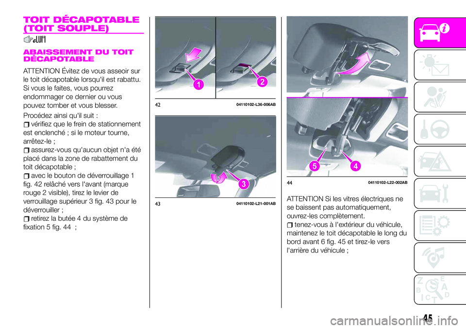 Abarth 124 Spider 2020 Notice dentretien (in French) TOIT DÉCAPOTABLE
(TOIT SOUPLE)
ABAISSEMENT DU TOIT
DÉCAPOTABLE
ATTENTION Évitez de vous asseoir sur
le toit décapotable lorsqu'il est rabattu.
Si vous le faites, vous pourrez
endommager ce der Abarth 124 Spider 2020 Notice dentretien (in French) TOIT DÉCAPOTABLE
(TOIT SOUPLE)
ABAISSEMENT DU TOIT
DÉCAPOTABLE
ATTENTION Évitez de vous asseoir sur
le toit décapotable lorsqu'il est rabattu.
Si vous le faites, vous pourrez
endommager ce der