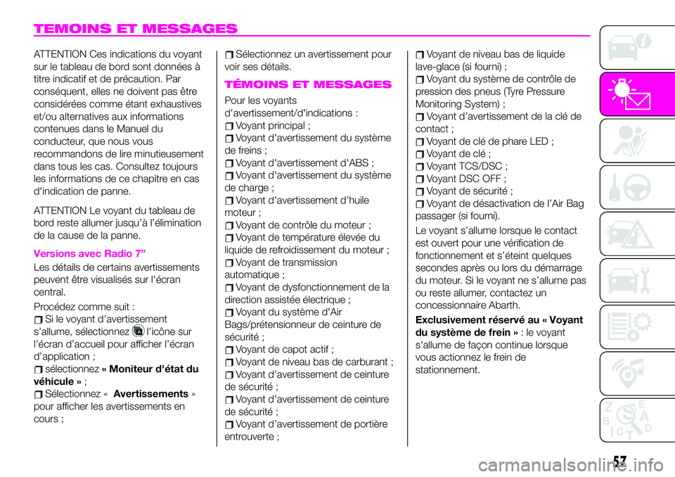 Abarth 124 Spider 2021  Notice dentretien (in French) TEMOINS ET MESSAGES
ATTENTION Ces indications du voyant
sur le tableau de bord sont données à
titre indicatif et de précaution. Par
conséquent, elles ne doivent pas être
considérées comme étan