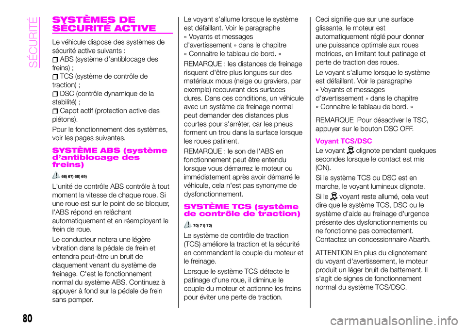 Abarth 124 Spider 2020  Notice dentretien (in French) SYSTÈMES DE
SÉCURITÉ ACTIVE
Le véhicule dispose des systèmes de
sécurité active suivants :
ABS (système d’antiblocage des
freins) ;
TCS (système de contrôle de
traction) ;
DSC (contrôle d