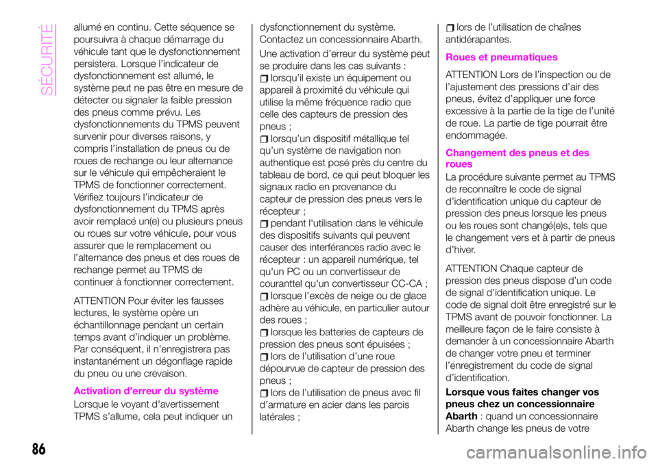 Abarth 124 Spider 2020  Notice dentretien (in French) allumé en continu. Cette séquence se
poursuivra à chaque démarrage du
véhicule tant que le dysfonctionnement
persistera. Lorsque l’indicateur de
dysfonctionnement est allumé, le
système peut 