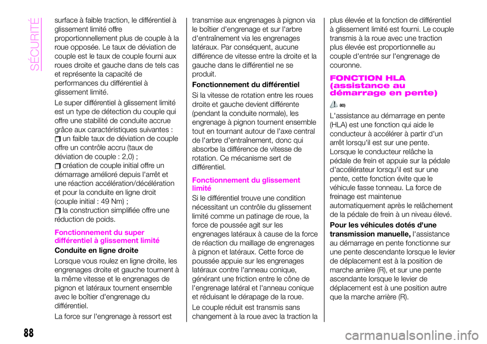 Abarth 124 Spider 2020  Notice dentretien (in French) surface à faible traction, le différentiel à
glissement limité offre
proportionnellement plus de couple à la
roue opposée. Le taux de déviation de
couple est le taux de couple fourni aux
roues 