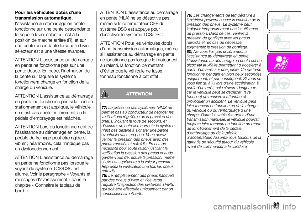Abarth 124 Spider 2020 Notice dentretien (in French) Pour les véhicules dotés d'une
transmission automatique,
l'assistance au démarrage en pente
fonctionne sur une pente descendante
lorsque le levier sélecteur est à la
position de marche ar Abarth 124 Spider 2020 Notice dentretien (in French) Pour les véhicules dotés d'une
transmission automatique,
l'assistance au démarrage en pente
fonctionne sur une pente descendante
lorsque le levier sélecteur est à la
position de marche ar
