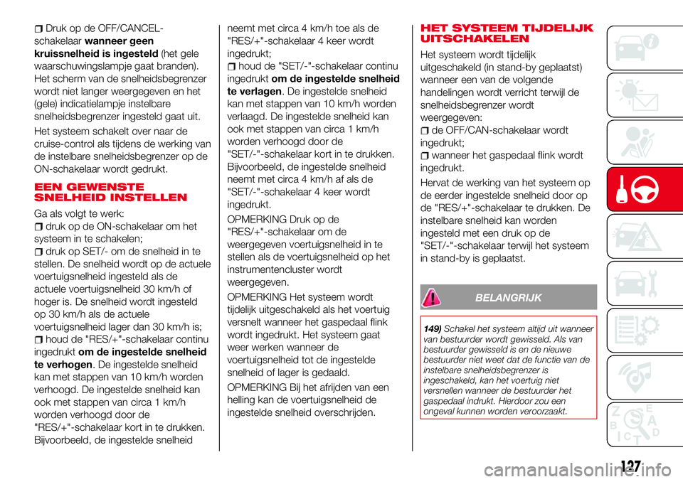 Abarth 124 Spider 2016 Instructieboek (in Dutch) Druk op de OFF/CANCEL-
schakelaarwanneer geen
kruissnelheid is ingesteld(het gele
waarschuwingslampje gaat branden).
Het scherm van de snelheidsbegrenzer
wordt niet langer weergegeven en het
(gele) in Abarth 124 Spider 2016 Instructieboek (in Dutch) Druk op de OFF/CANCEL-
schakelaarwanneer geen
kruissnelheid is ingesteld(het gele
waarschuwingslampje gaat branden).
Het scherm van de snelheidsbegrenzer
wordt niet langer weergegeven en het
(gele) in