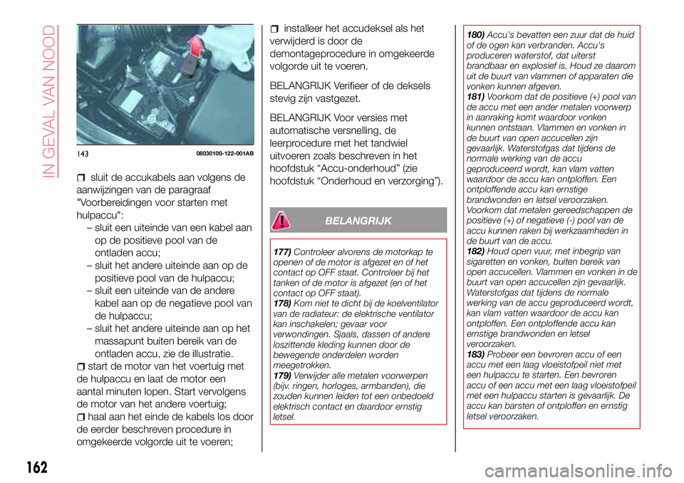 Abarth 124 Spider 2016 Instructieboek (in Dutch) sluit de accukabels aan volgens de
aanwijzingen van de paragraaf
"Voorbereidingen voor starten met
hulpaccu":
– sluit een uiteinde van een kabel aan
op de positieve pool van de
ontladen accu Abarth 124 Spider 2016 Instructieboek (in Dutch) sluit de accukabels aan volgens de
aanwijzingen van de paragraaf
"Voorbereidingen voor starten met
hulpaccu":
– sluit een uiteinde van een kabel aan
op de positieve pool van de
ontladen accu